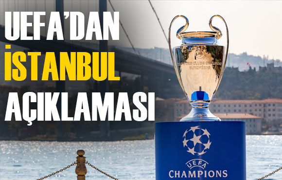 UEFA dan flaş İstanbul açıklaması!