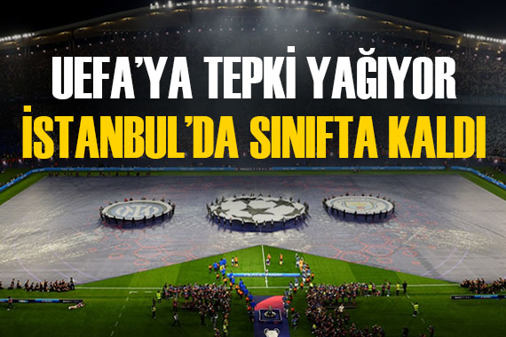 İstanbul daki finale tepki yağmuru! Taraftarlar UEFA yı hedef aldı