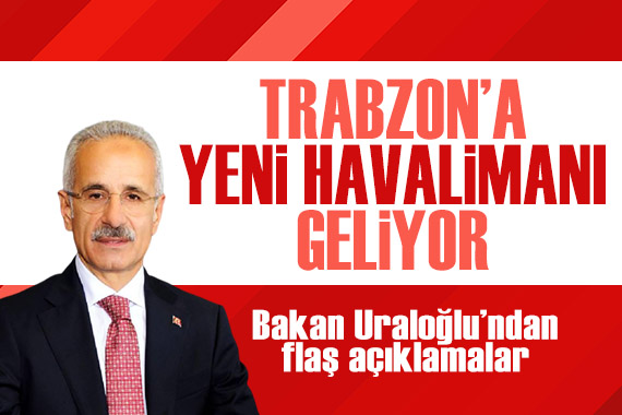 Bakan Uraloğlu: Trabzon’a yeni bir havalimanı kazandıracağız