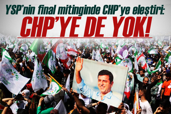 YSP’nin final mitinginde CHP’ye eleştiri: CHP’ye de yok!