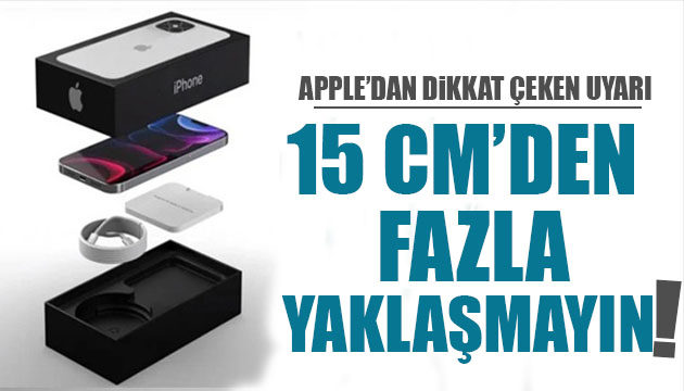 Apple dan ilginç uyarı: 15 santimetreden fazla yaklaştırmayın