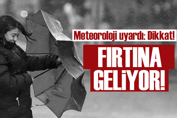 Meteoroloji den uyarı: Fırtına geliyor!