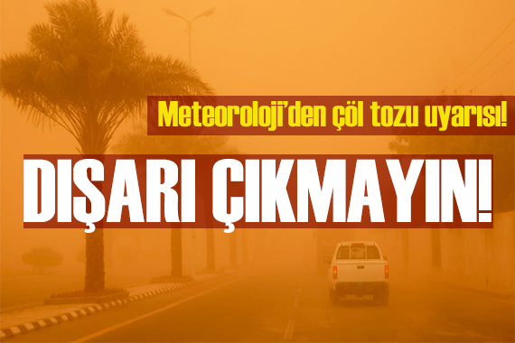 Meteorolojiden çöl tozu uyarısı: Dışarı çıkmayın!