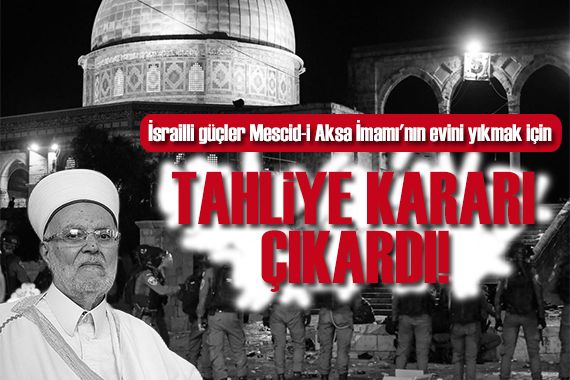 İsrailli güçler Mescid-i Aksa İmamı nın evini yıkmak için tahliye kakarı çıkardı