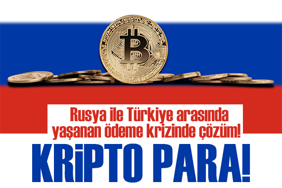 Rusya ile Türkiye arasında yaşanan ödeme krizinde çözüm: Kripto para!