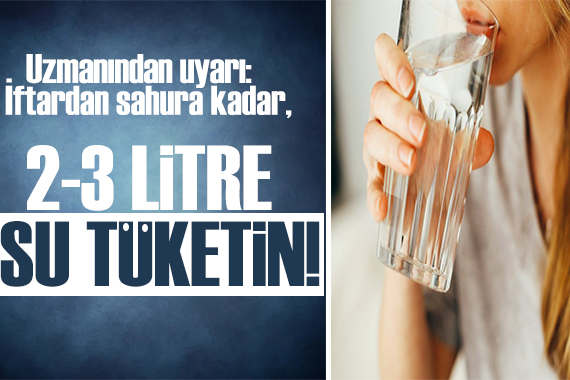 Uzmanından uyarı: İftardan sahura kadar 2-3 litre su tüketilmeli!