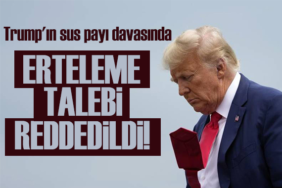 Trump ın sus payı davasında erteleme talebi reddedildi!