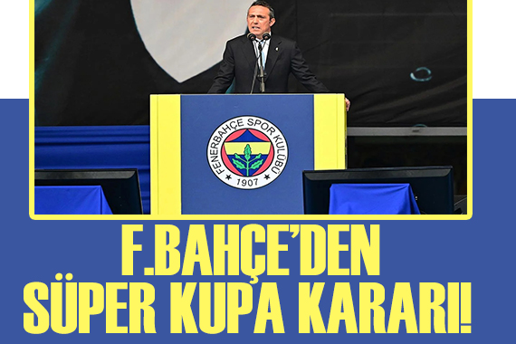 Fenerbahçe den Süper Kupa kararı!