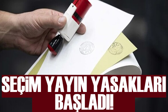 Seçim yayın yasakları başladı!