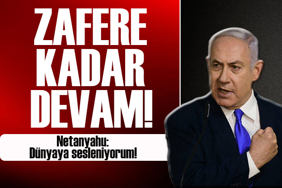 Netanyahu: Zafere kadar savaşmaya devam edeceğiz!