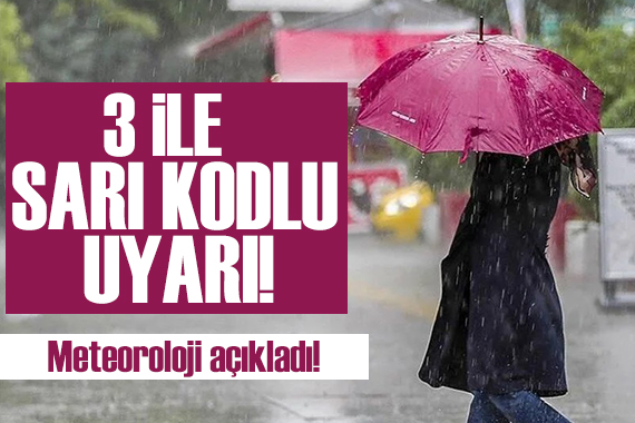 Meteoroloji den 3 ile sarı kodlu uyarı!