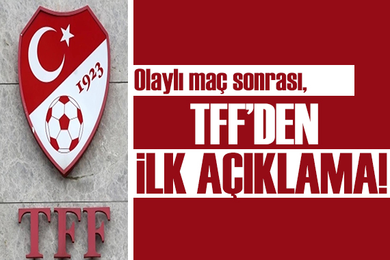 TFF den olaylı maç sonrası ilk açıklama!