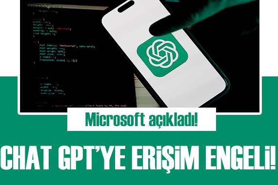 Microsoft açıkladı: ChatGPT ye erişim engeli!