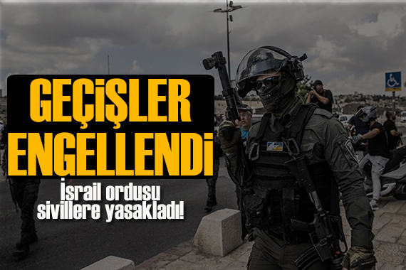 İsrail ordusu sivillere yasakladı! Geçişler engellendi