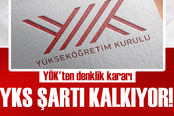 YÖK ten denklik kararı: YKS şartı aranmayacak!