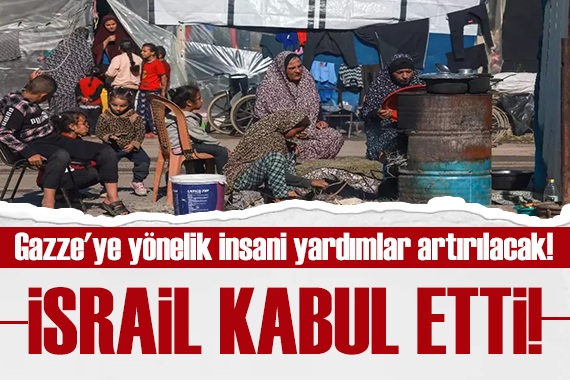 İsrail kabul etti: Gazze ye yönelik insani yardımlar artırılacak!