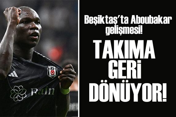 Beşiktaş ta Aboubakar gelişmesi: Takıma geri dönüyor