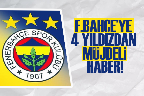 Fenerbahçe ye 4 yıldızdan müjdeli haber!