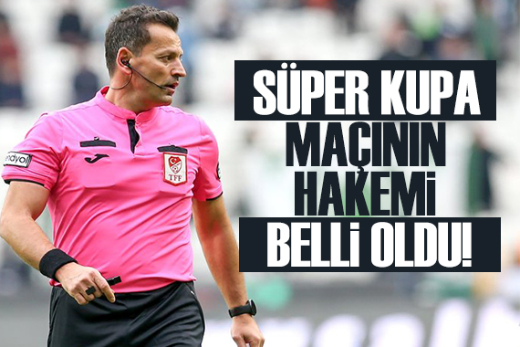Süper Kupa maçının hakem belli oldu!
