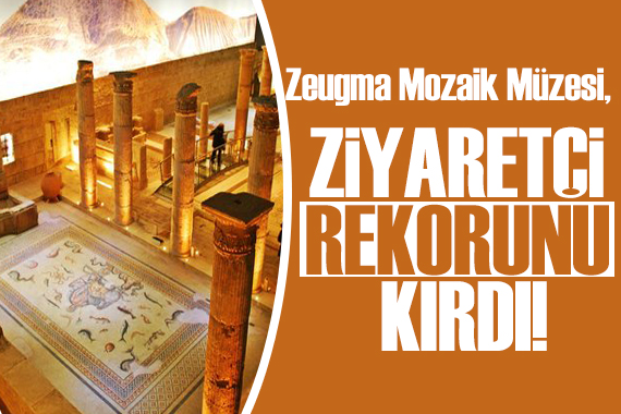 Zeugma Mozaik Müzesi  günlük ziyaretçi rekorunu kırdı!