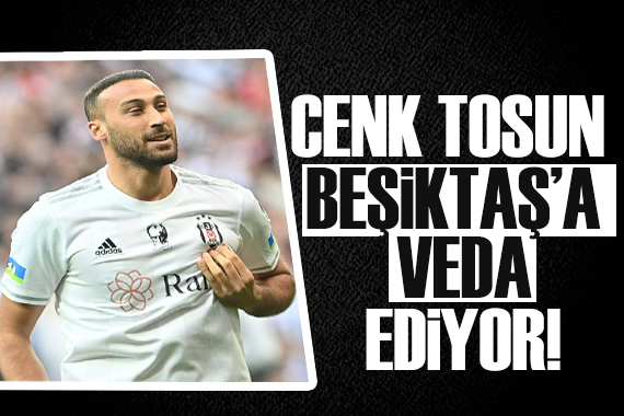 Cenk Tosun Beşiktaş a veda ediyor!