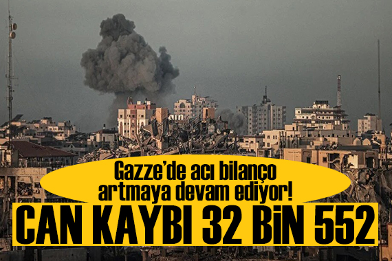 Gazze de acı bilanço artmaya devam ediyor:Can kaybı 32 bin 552’ye yükseldi!