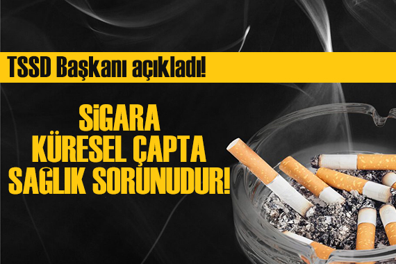 TSSD Başkanı açıkladı: Sigara, küresel çapta bir sağlık sorunudur