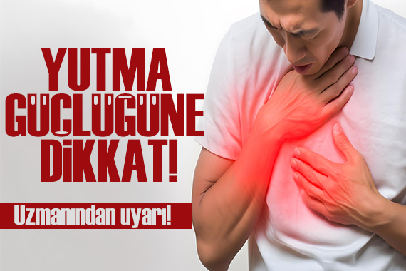 Uzmanından uyarı: Yutma güçlüğüne dikkat!