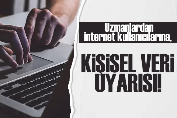 Uzmanlardan, internet kullanıcılarına kişisel veri uyarısı