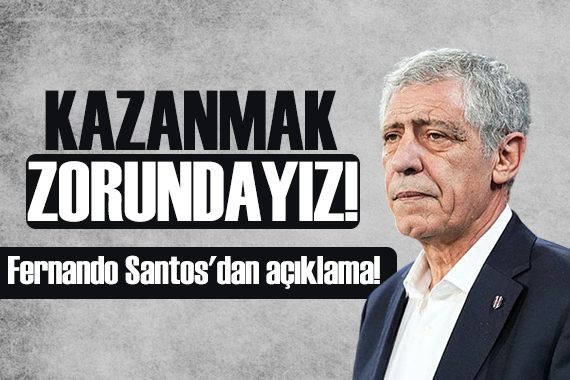 Fernando Santos dan açıklama: Kazanmak zorundayız!.