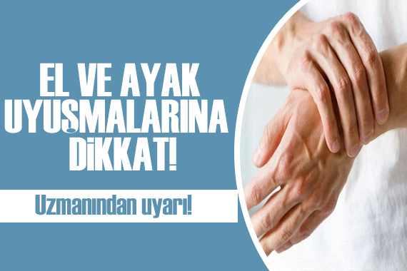 Uzmanı uyardı: El ve ayak uyuşmalarına dikkat!