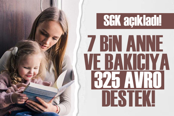 SGK açıkladı: 7 bin anne ve bakıcıya 325 avro destek!