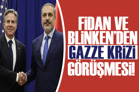 Fidan ve Blinken den Gazze deki krizi görüşmesi!