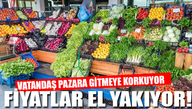 Pazarda fiyatlar el yakıyor!