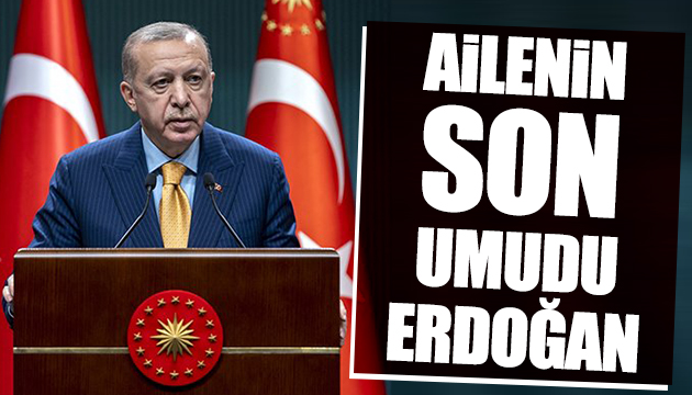 Ailenin son umudu Erdoğan