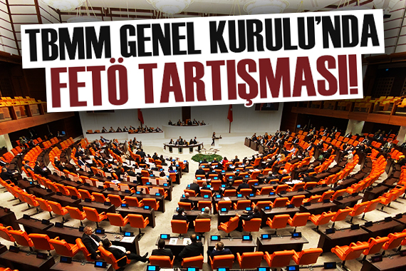 TBMM Genel Kurulu nda  FETÖ  tartışması