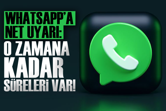 WhatsApp a uyarı: O zamana kadar süreleri var!