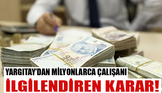 Yargıtay dan milyonlarca çalışanı ilgilendiren önemli karar