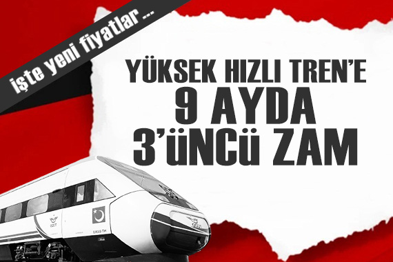 Yüksek Hızlı Tren e 9 ayda 3 üncü zam! İşte yeni fiyatlar...