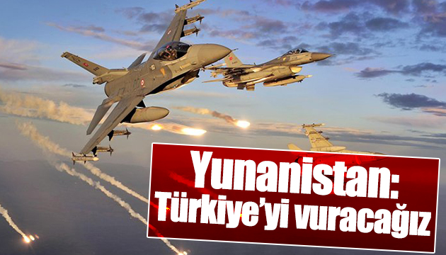 Yunanistan: Türkiye yi vuracağız