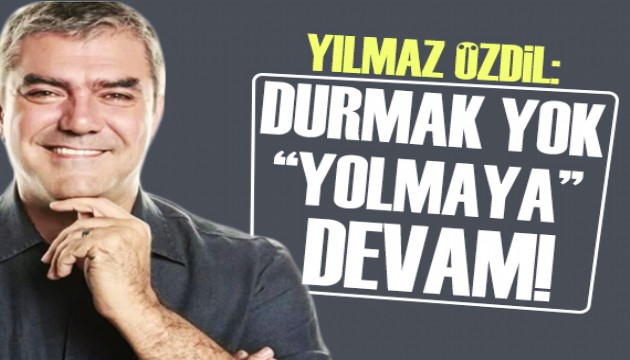 Yılmaz Özdil: Durmak yok 'yolmaya' devam!