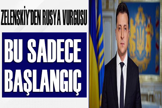 Zelenskiy açıklama yaptı: Bu sadece bir başlangıç