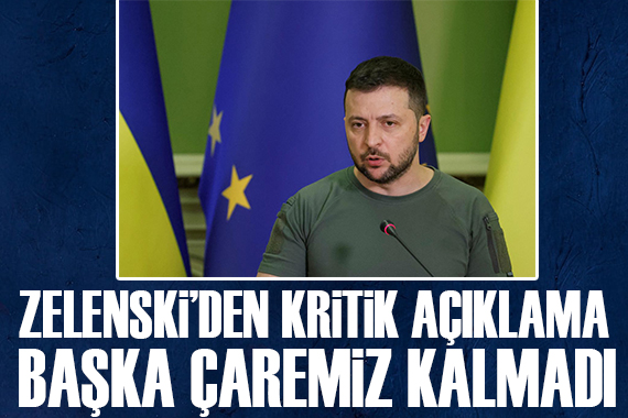 Zelenski: Başka çaremiz kalmadı