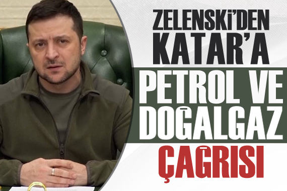 Zelenski, Katar a petrol ve doğalgaz çağrısı!