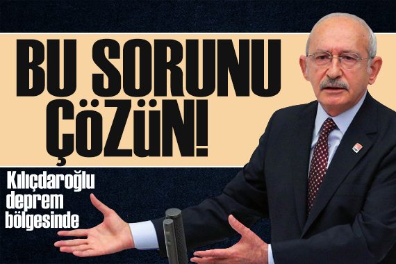 Kılıçdaroğlu deprem bölgesinde: Çadır sorununu çözsünler