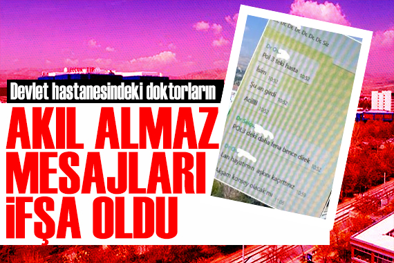 Doktorların akıl almaz mesajları ifşa oldu! Görevden uzaklaştırıldı