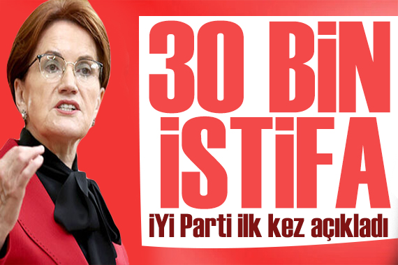 İYİ Parti den dikkat çeken açıklama: 30 bin istifa oldu