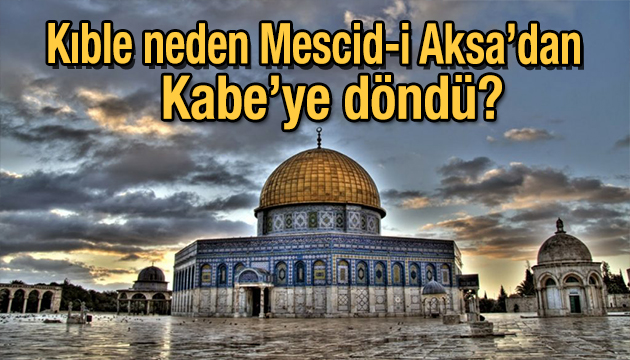 Kıble neden Mescid-i Aksa dan Kabe ye döndü?