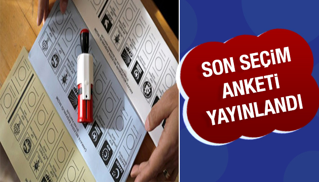 Son seçim anketi yayınlandı