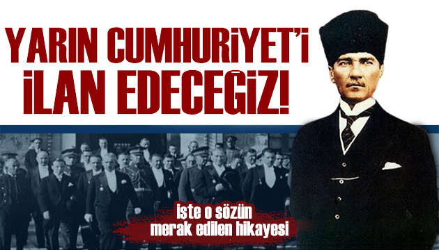 28 Ekim 1923: Yarın Cumhuriyet i ilan edeceğiz!